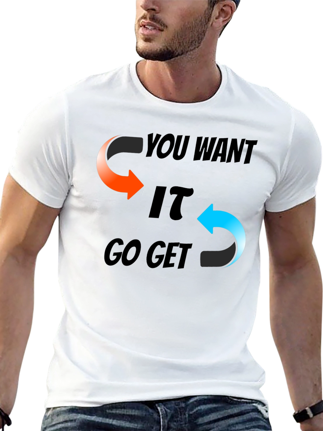 You Want It Go Get It Graphic T-Shirt