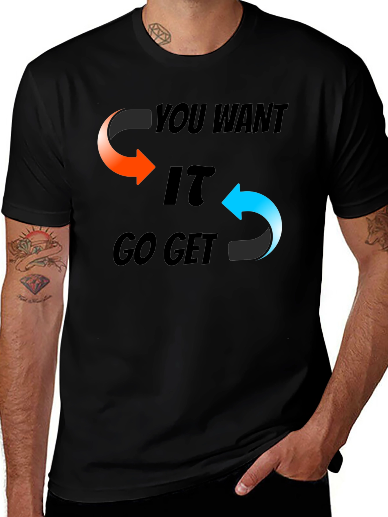 You Want It Go Get It Graphic T-Shirt