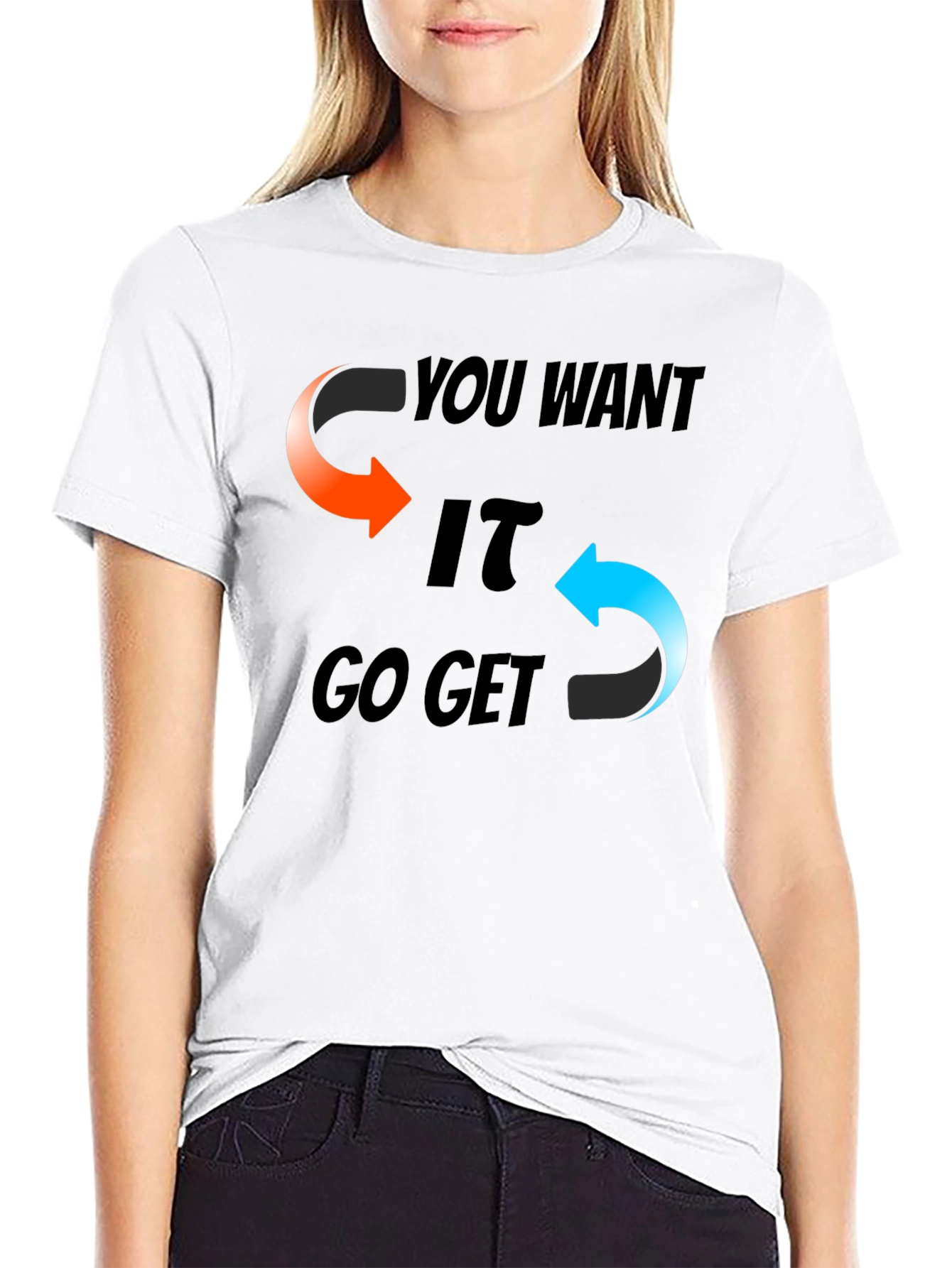 You Want It Go Get It Graphic T-Shirt