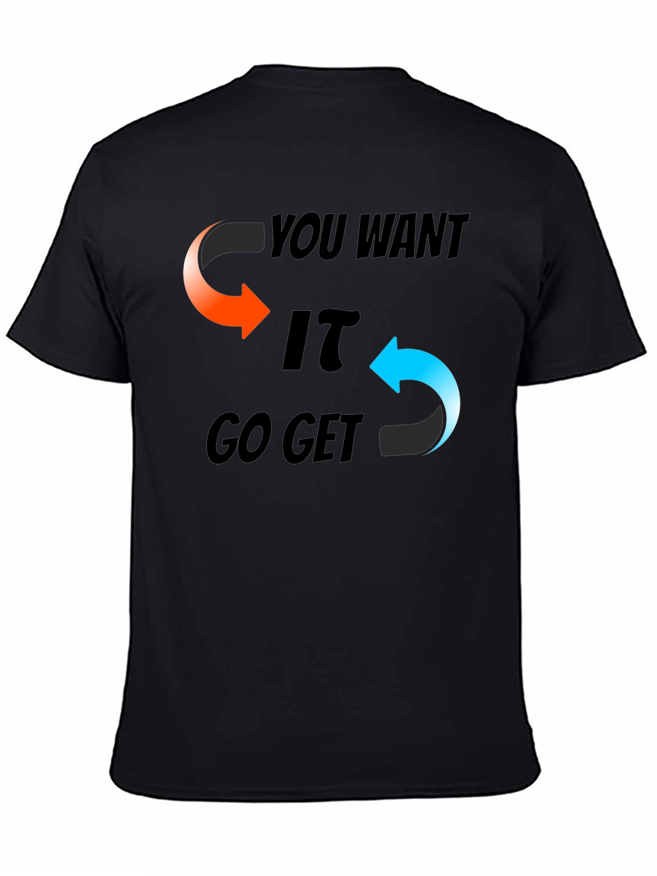 You Want It Go Get It Graphic T-Shirt