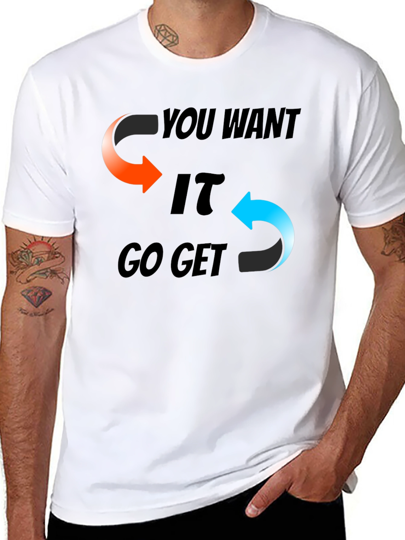 You Want It Go Get It Graphic T-Shirt