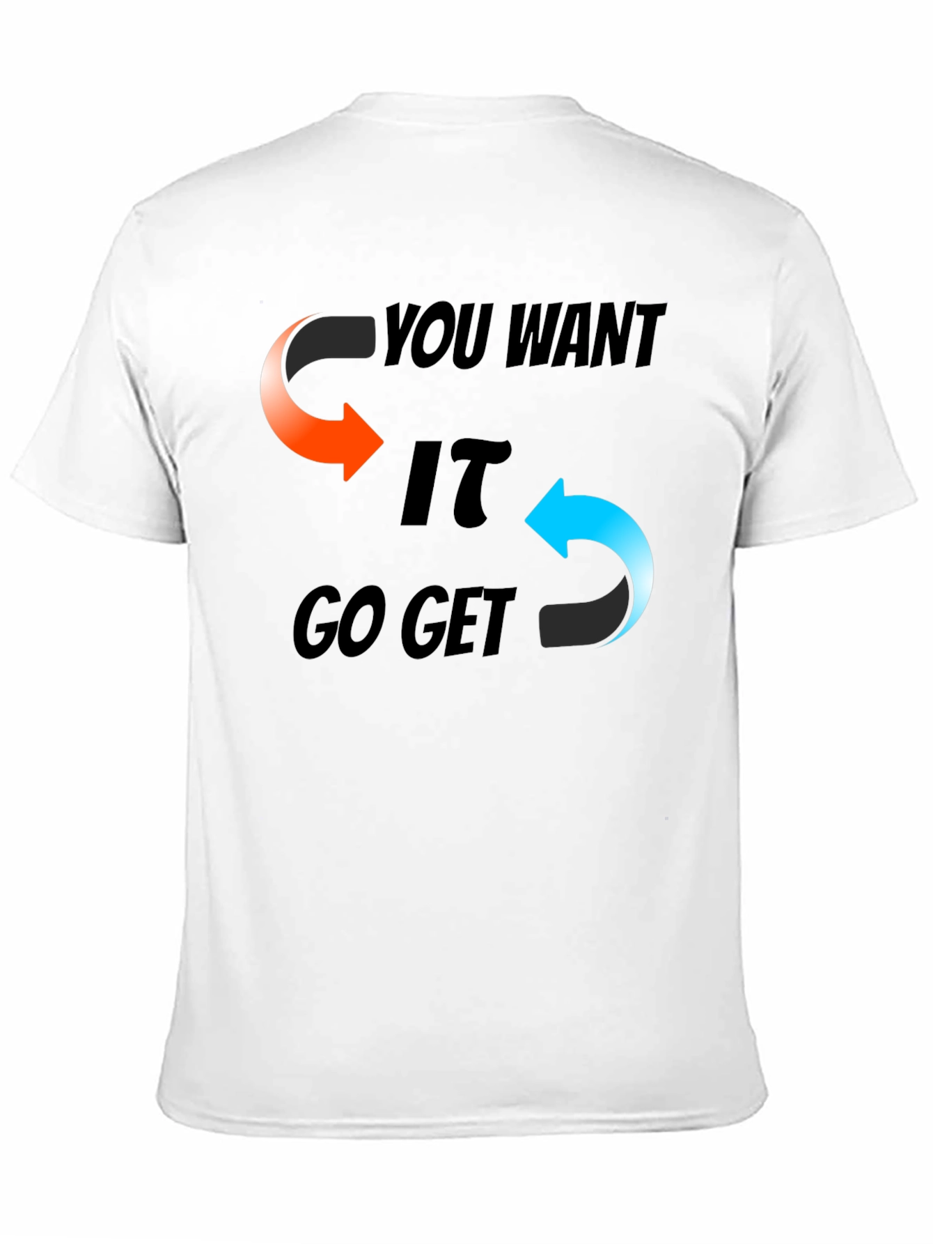 You Want It Go Get It Graphic T-Shirt