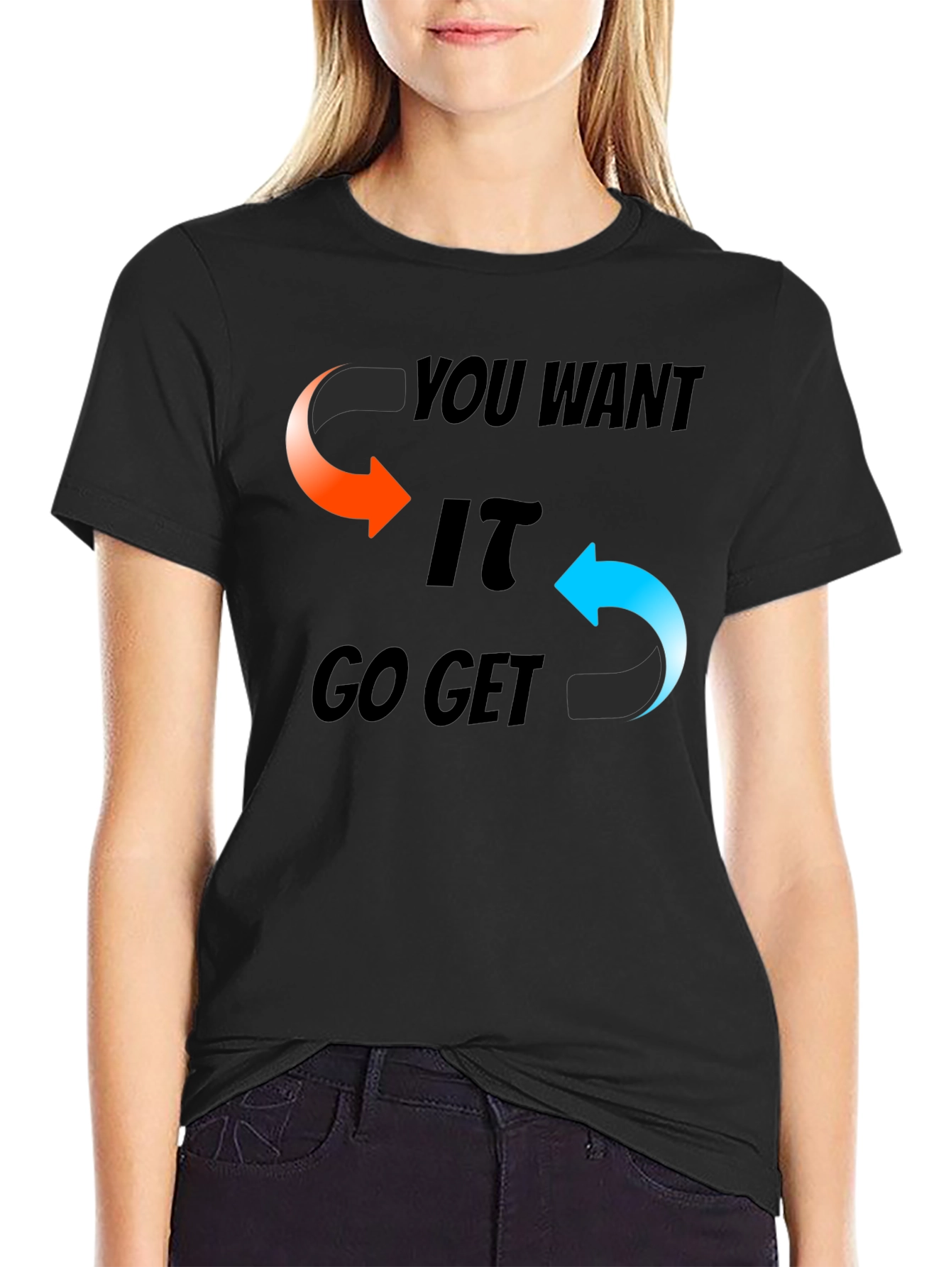 You Want It Go Get It Graphic T-Shirt