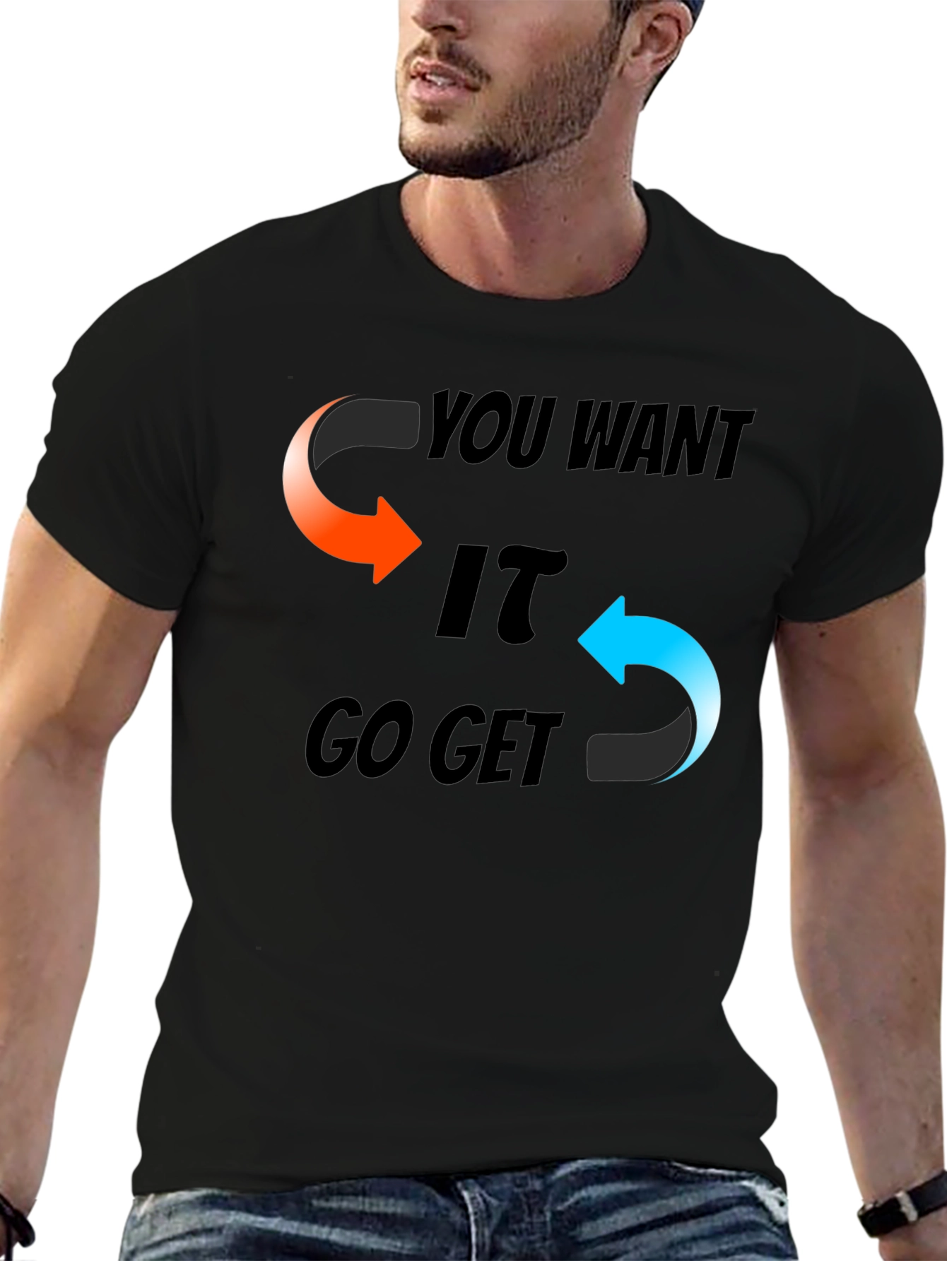 You Want It Go Get It Graphic T-Shirt