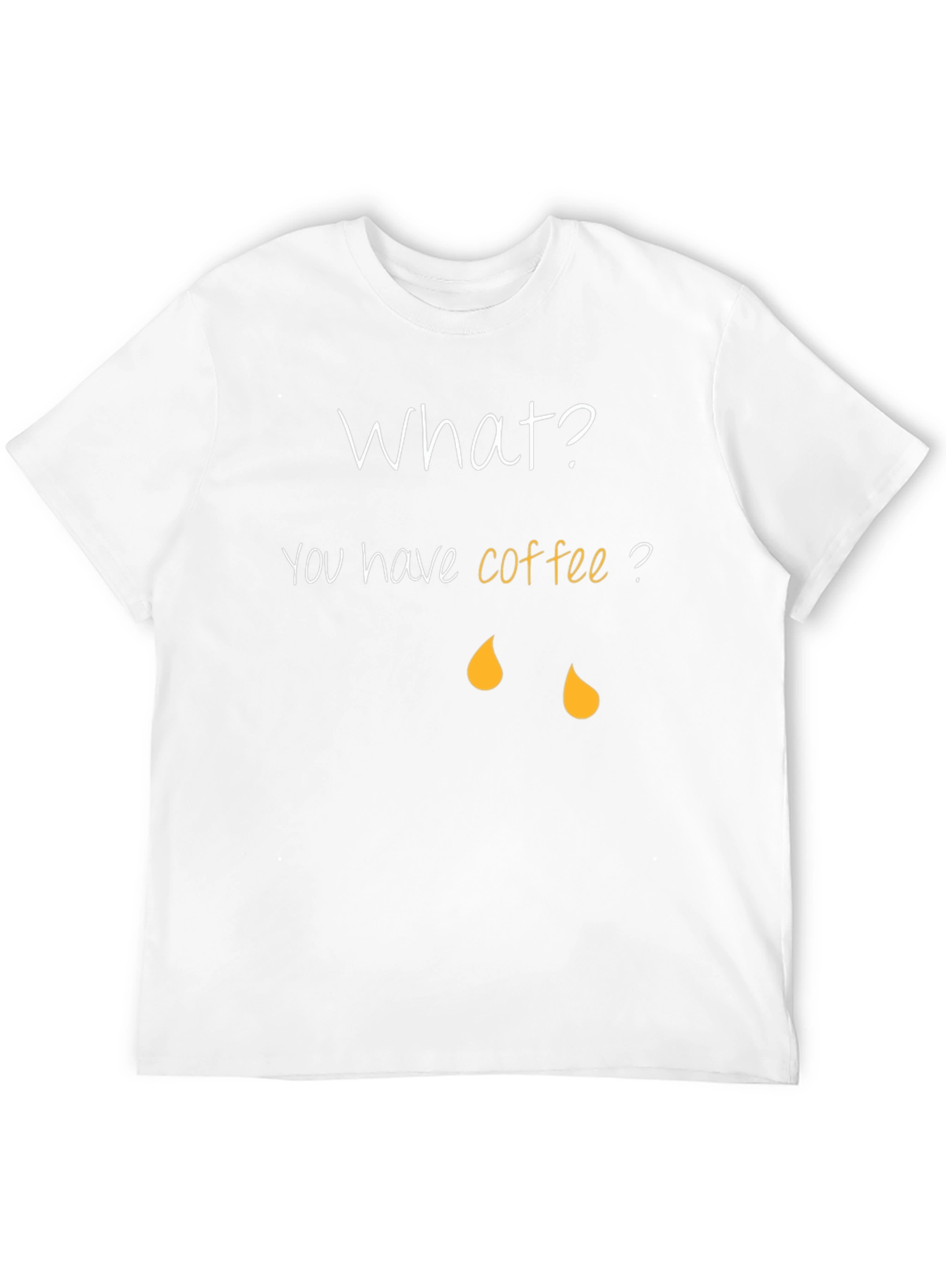 Coffee Humor T-Shirt - What? You have coffee?