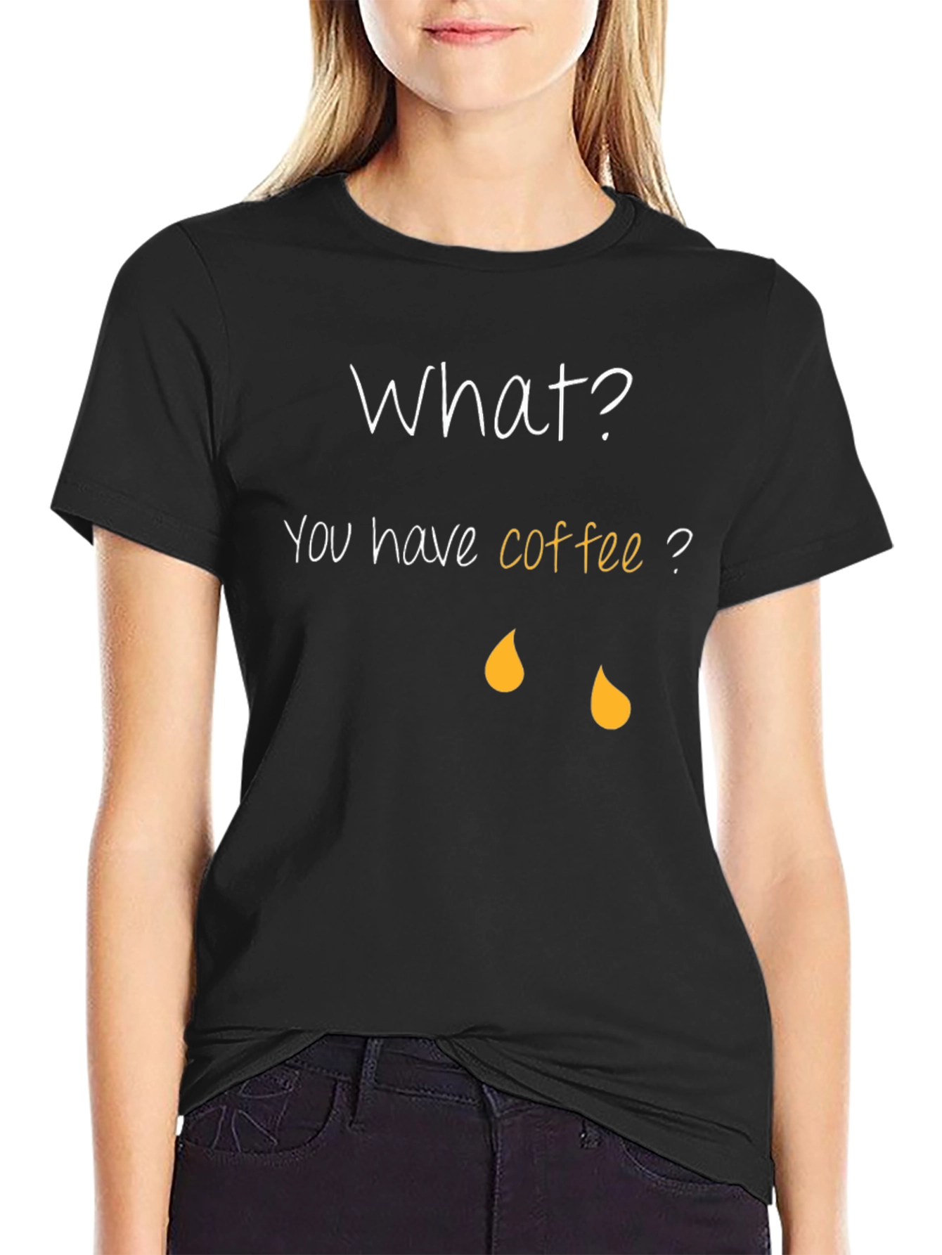 Coffee Humor T-Shirt - What? You have coffee?