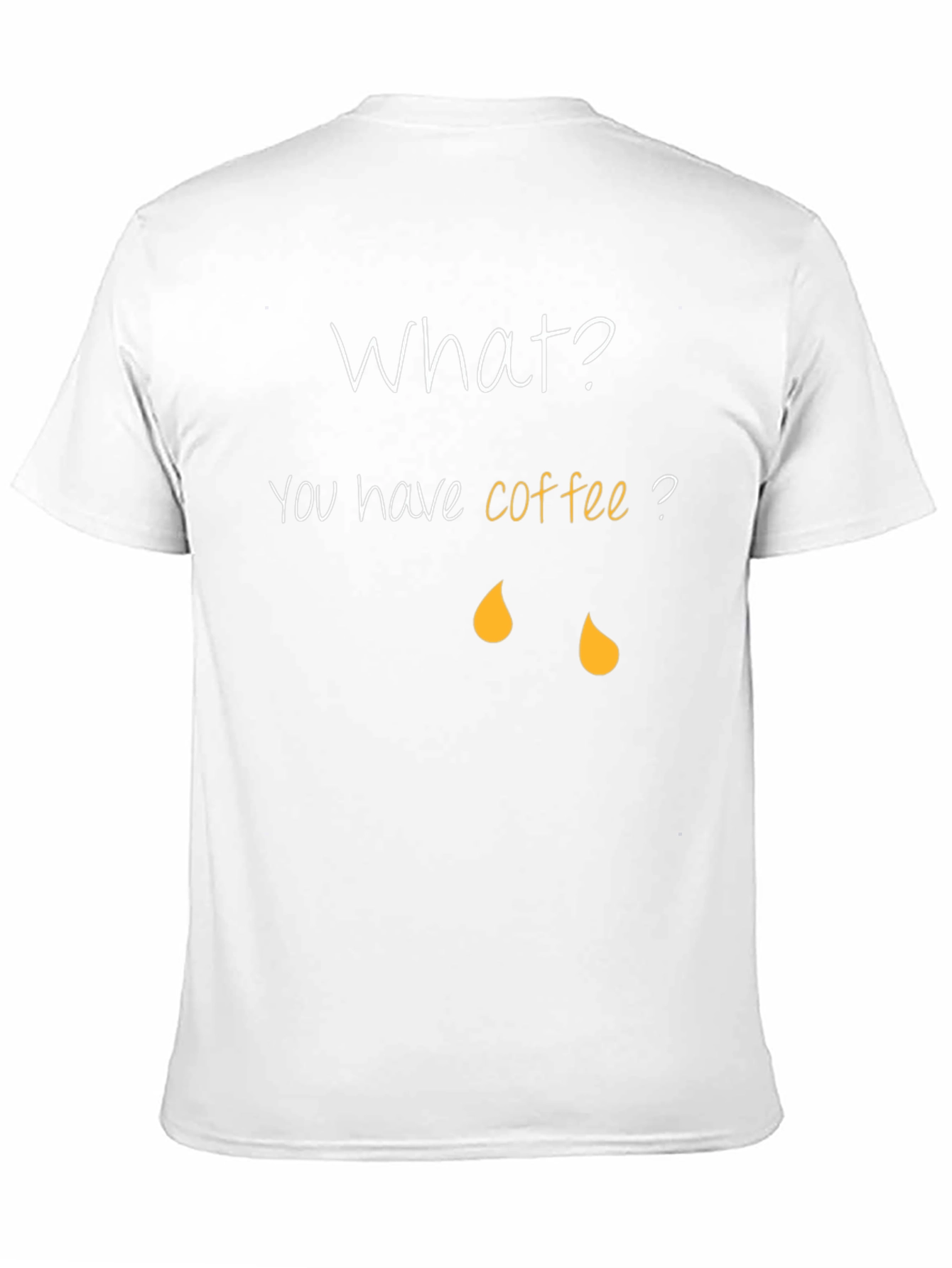 Coffee Humor T-Shirt - What? You have coffee?