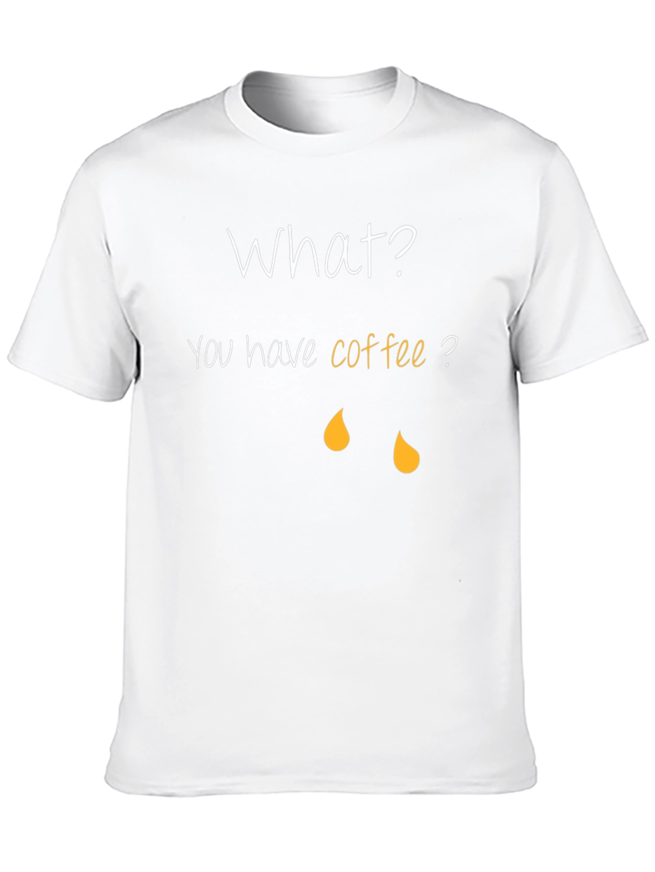 Coffee Humor T-Shirt - What? You have coffee?