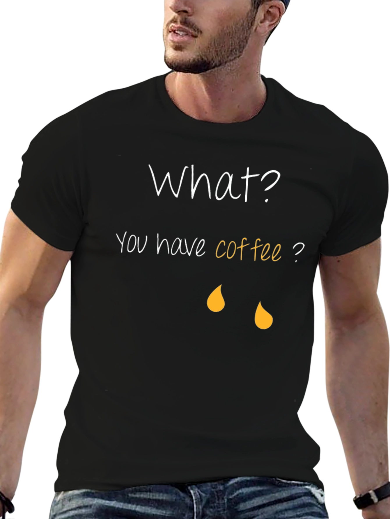 Coffee Humor T-Shirt - What? You have coffee?