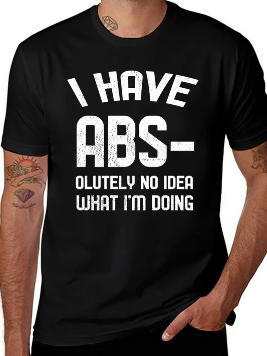 Funny ABS T-Shirt - I Have Absolutely No Idea What Im Doing