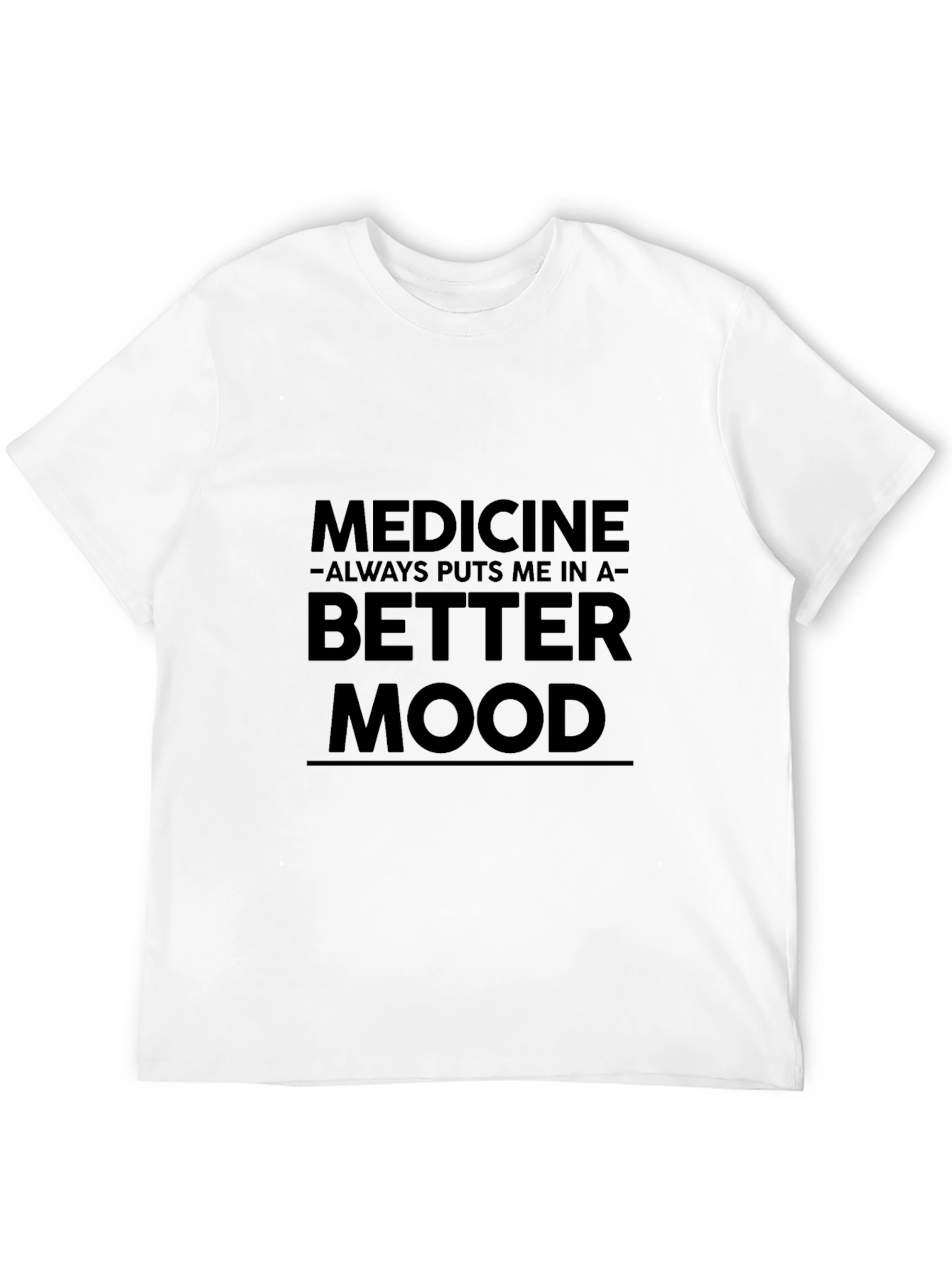 Medicine Puts Me in a Better Mood Funny T-Shirt