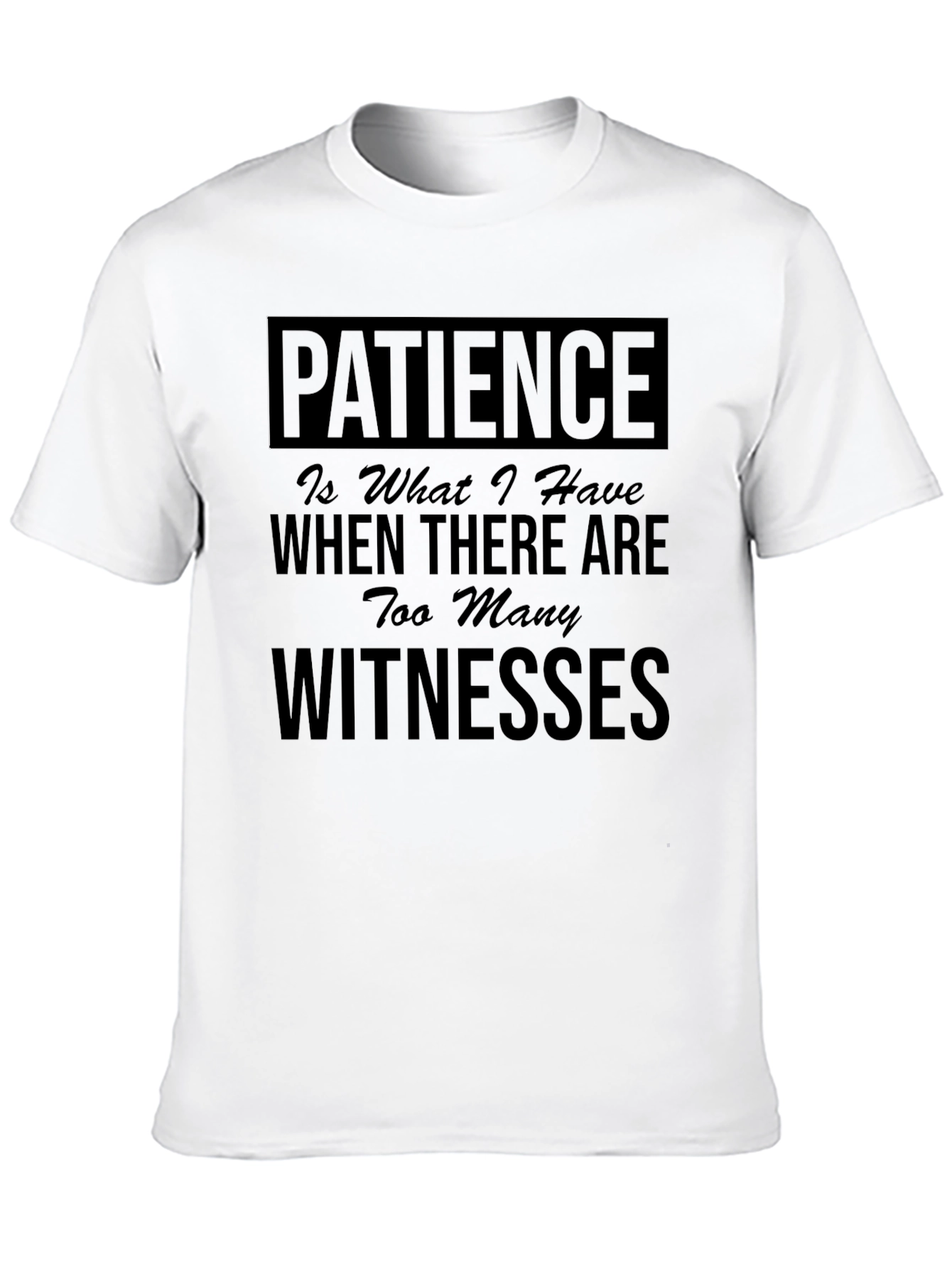 Patience T-Shirt - Funny Sarcastic Tee