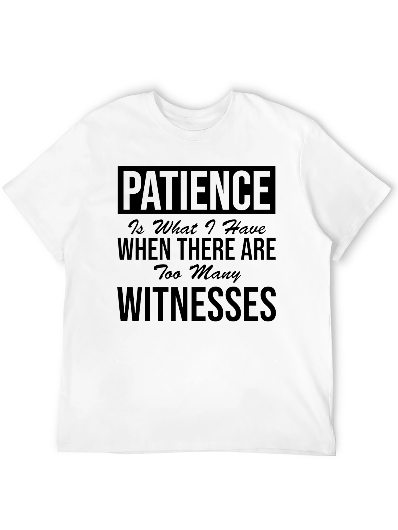 Patience T-Shirt - Funny Sarcastic Tee