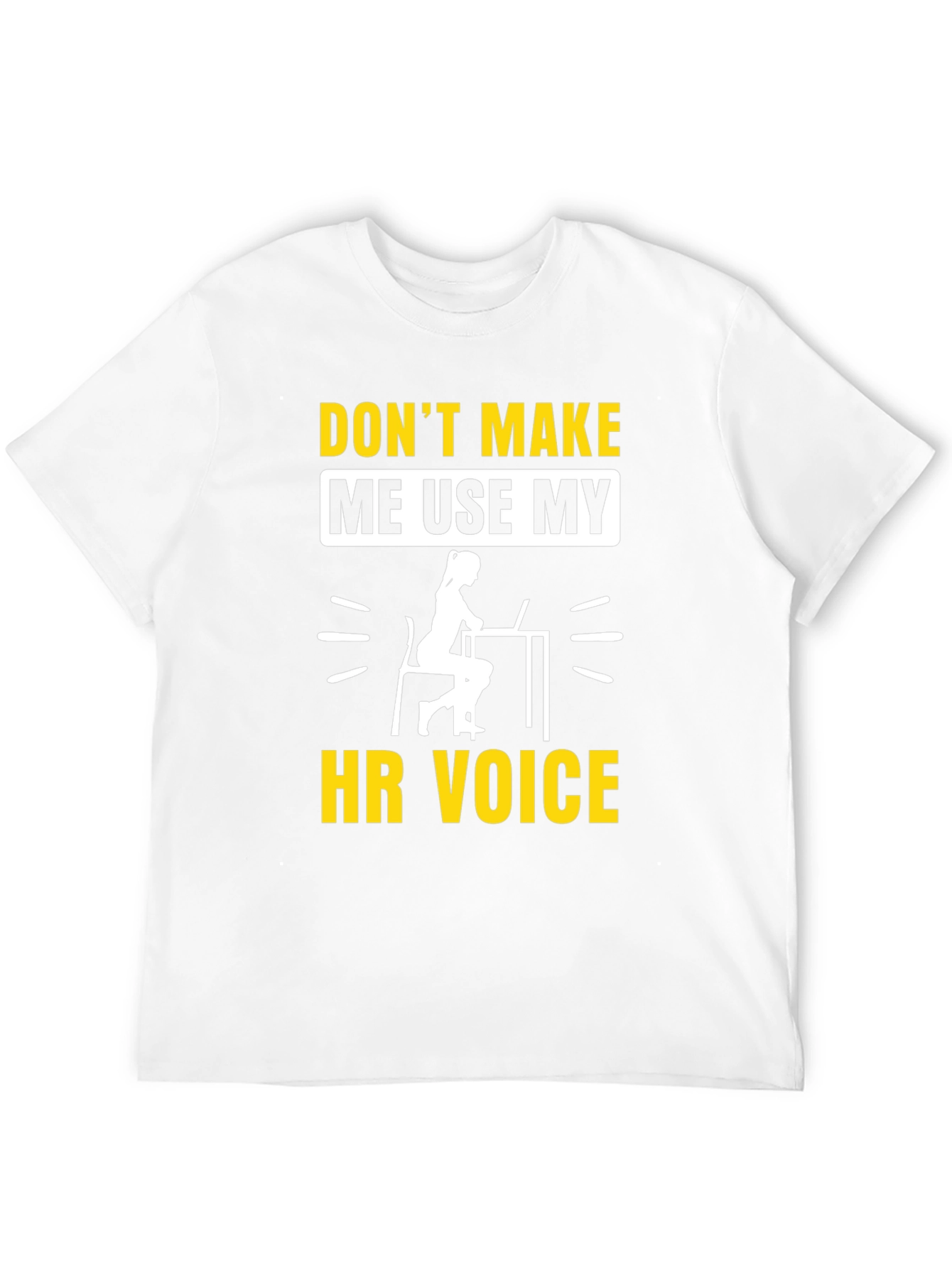 Dont Make Me Use My HR Voice T-Shirt
