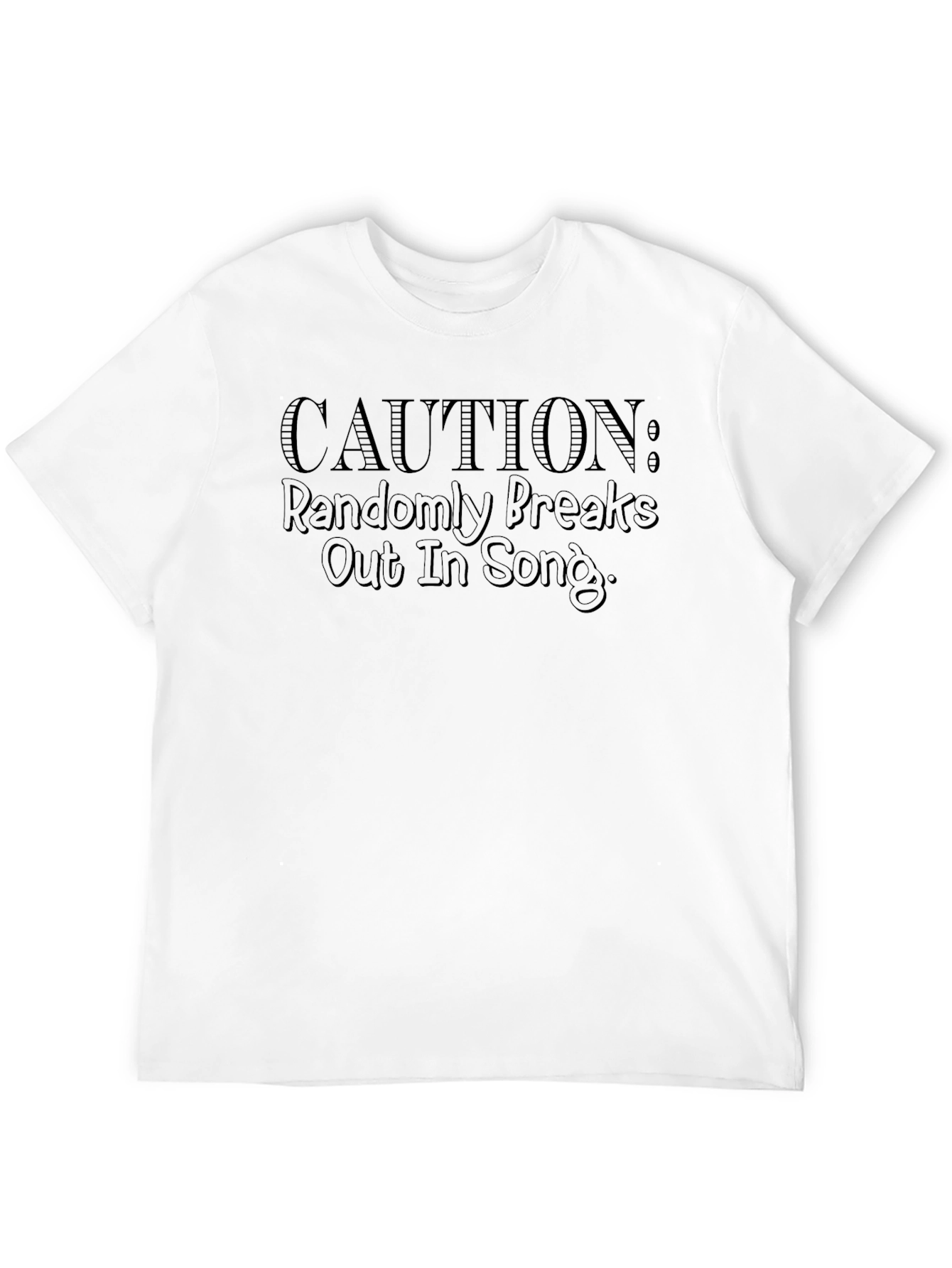 Caution: Randomly Breaks Out In Song - Graphic T-Shirt