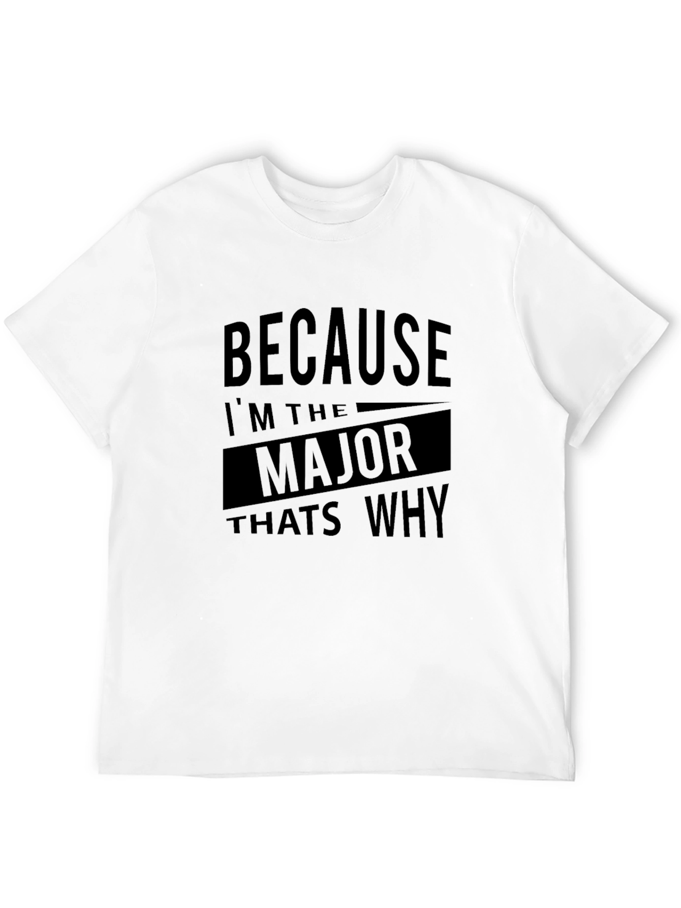Because Im the Major Thats Why T-Shirt