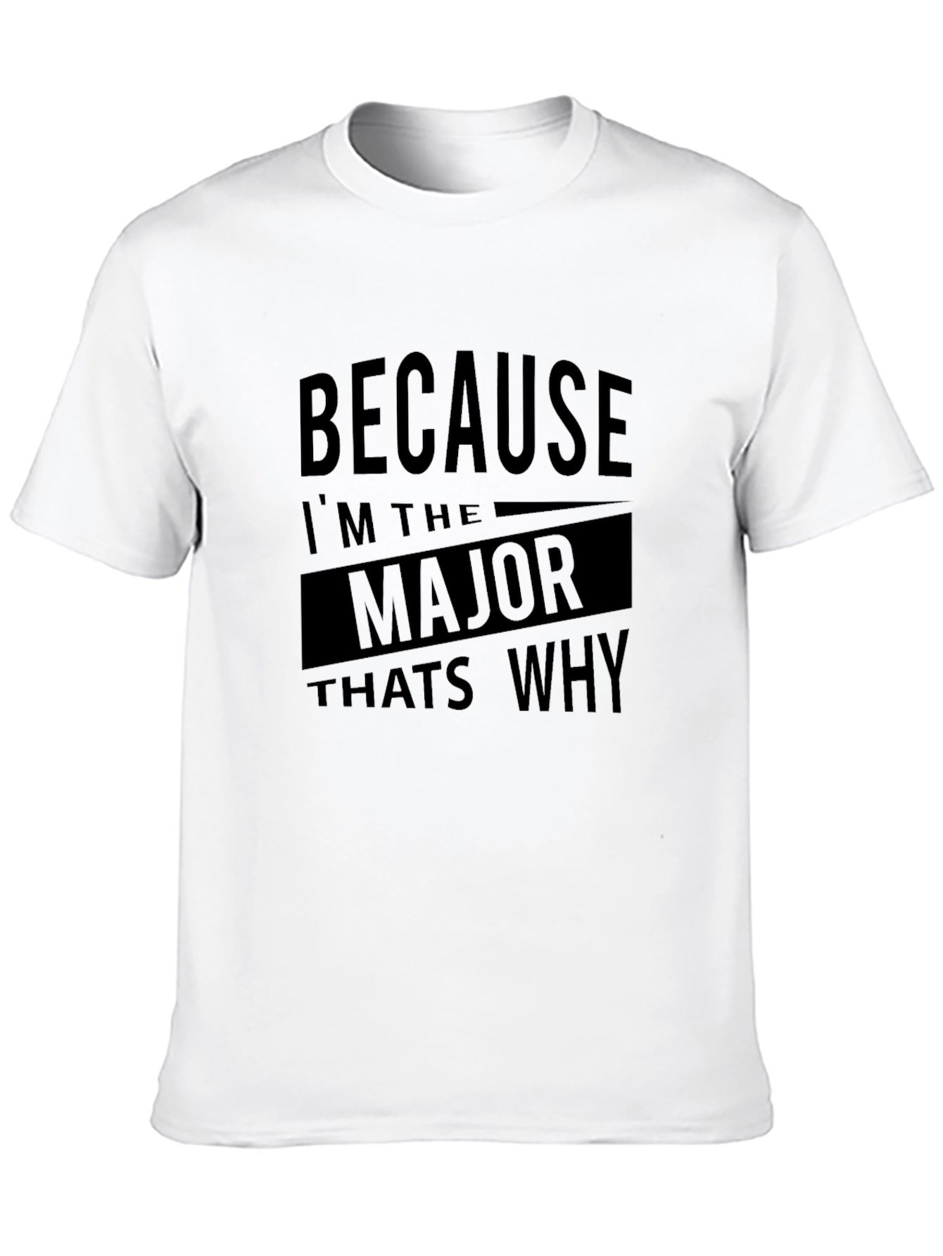 Because Im the Major Thats Why T-Shirt
