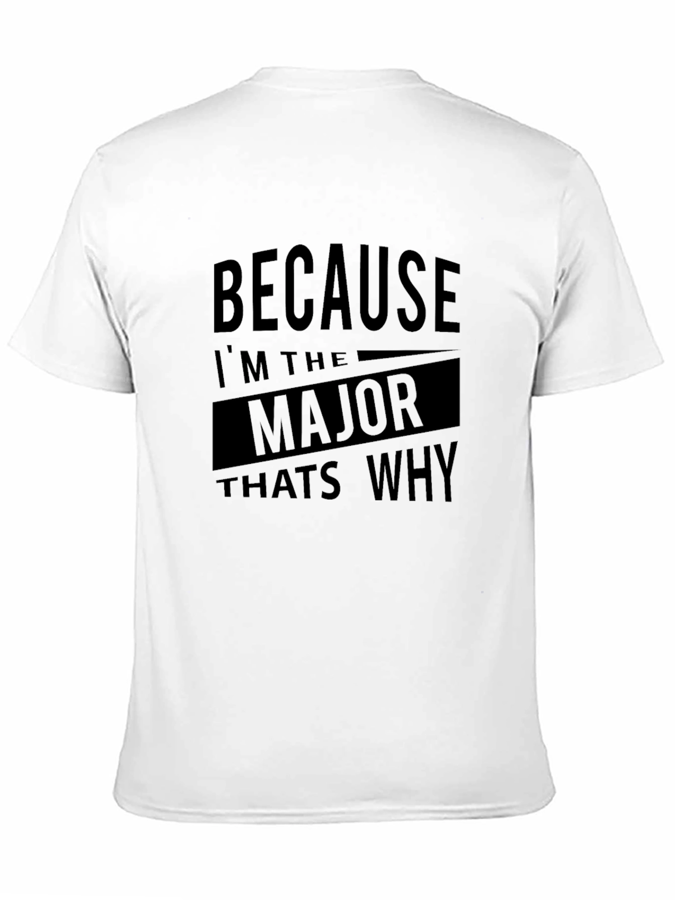 Because Im the Major Thats Why T-Shirt
