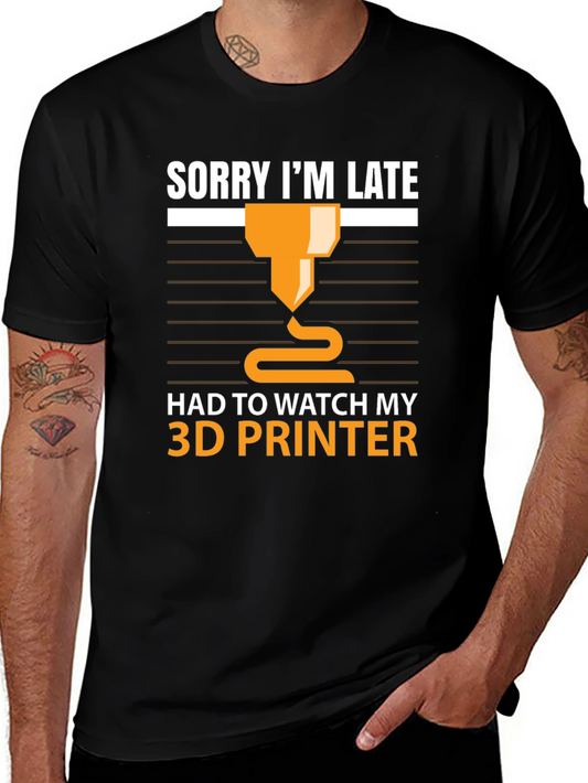 3D Printer T-Shirt: Sorry Im Late