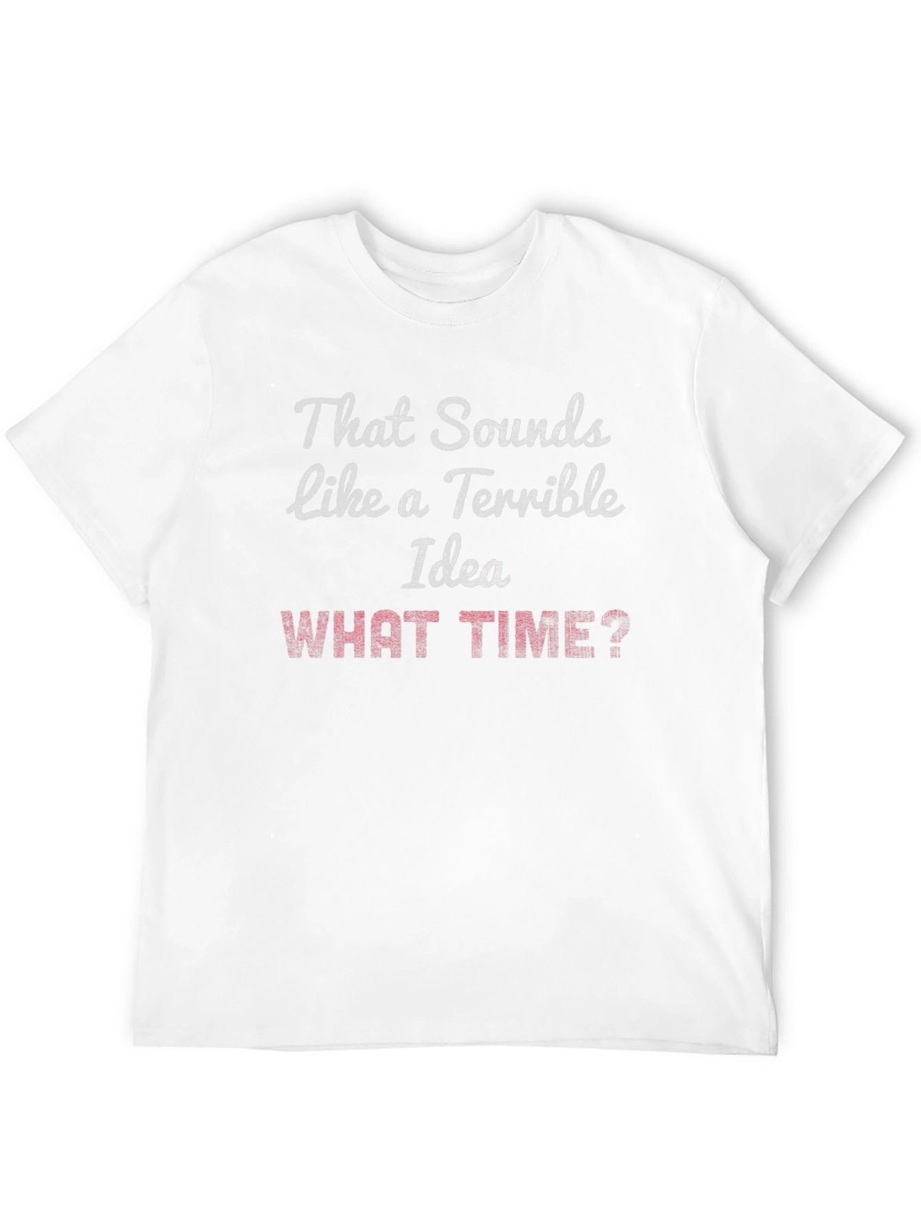 Terrible Idea? What Time? Graphic T-Shirt