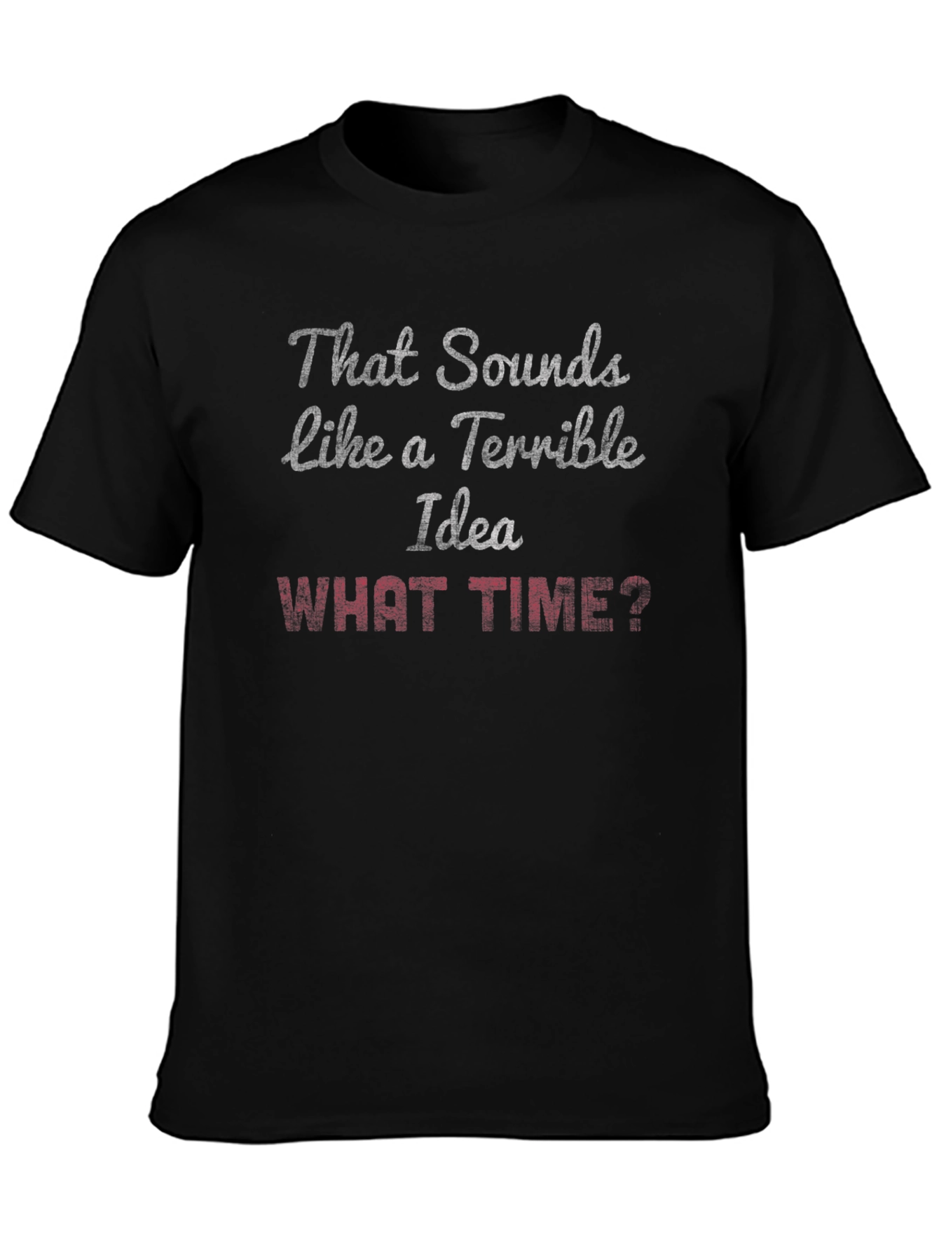 Terrible Idea? What Time? Graphic T-Shirt