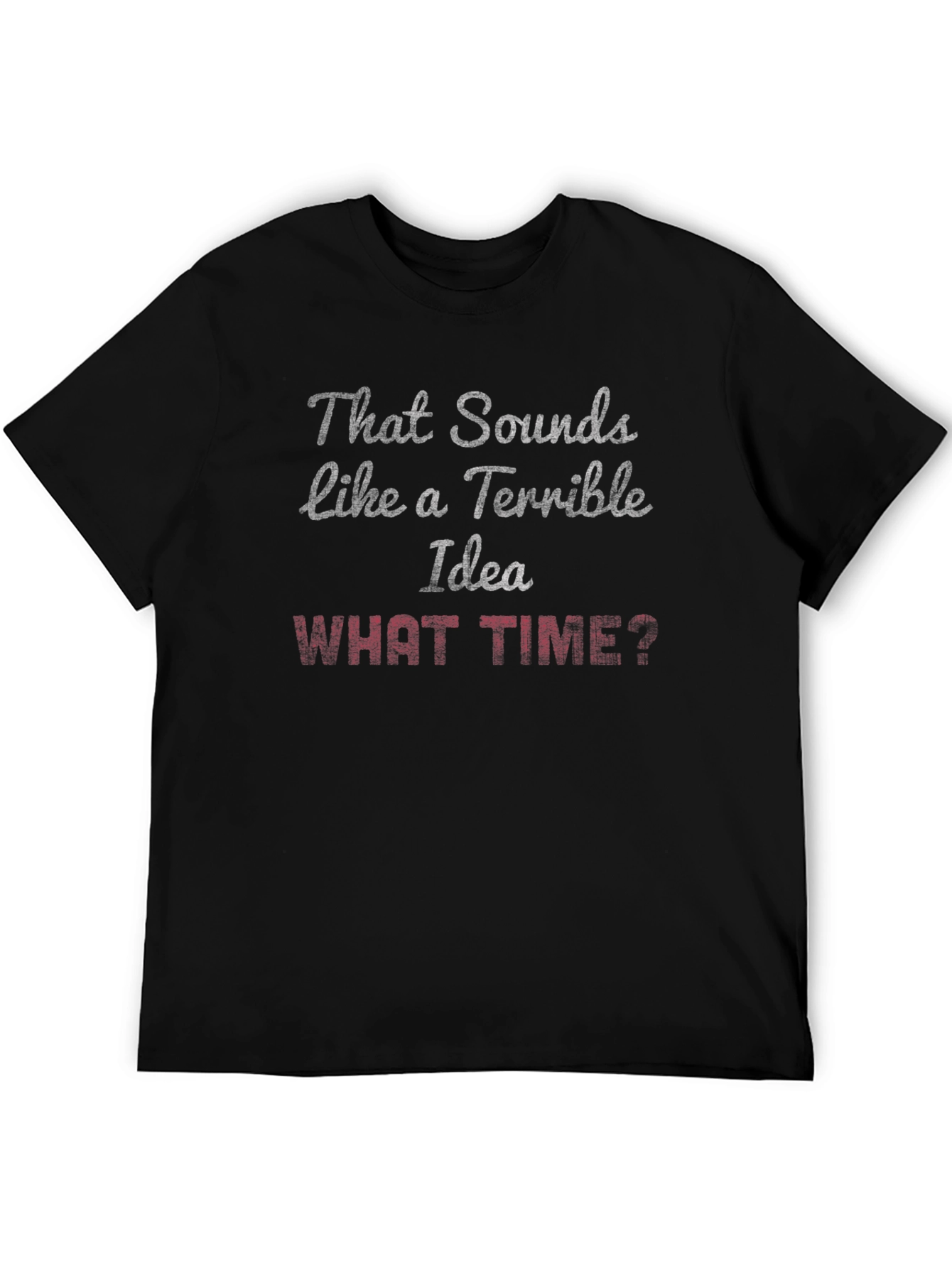 Terrible Idea? What Time? Graphic T-Shirt