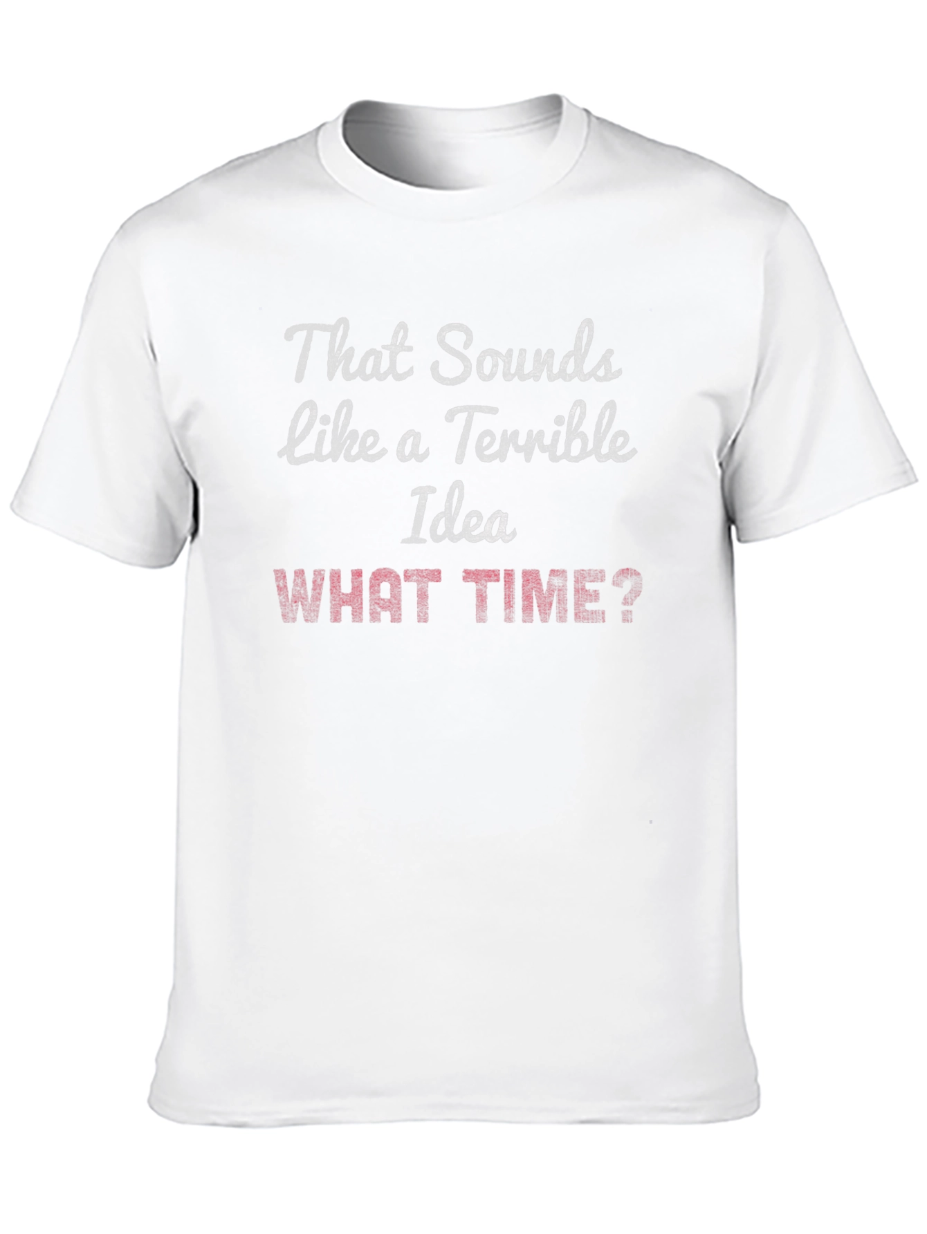 Terrible Idea? What Time? Graphic T-Shirt