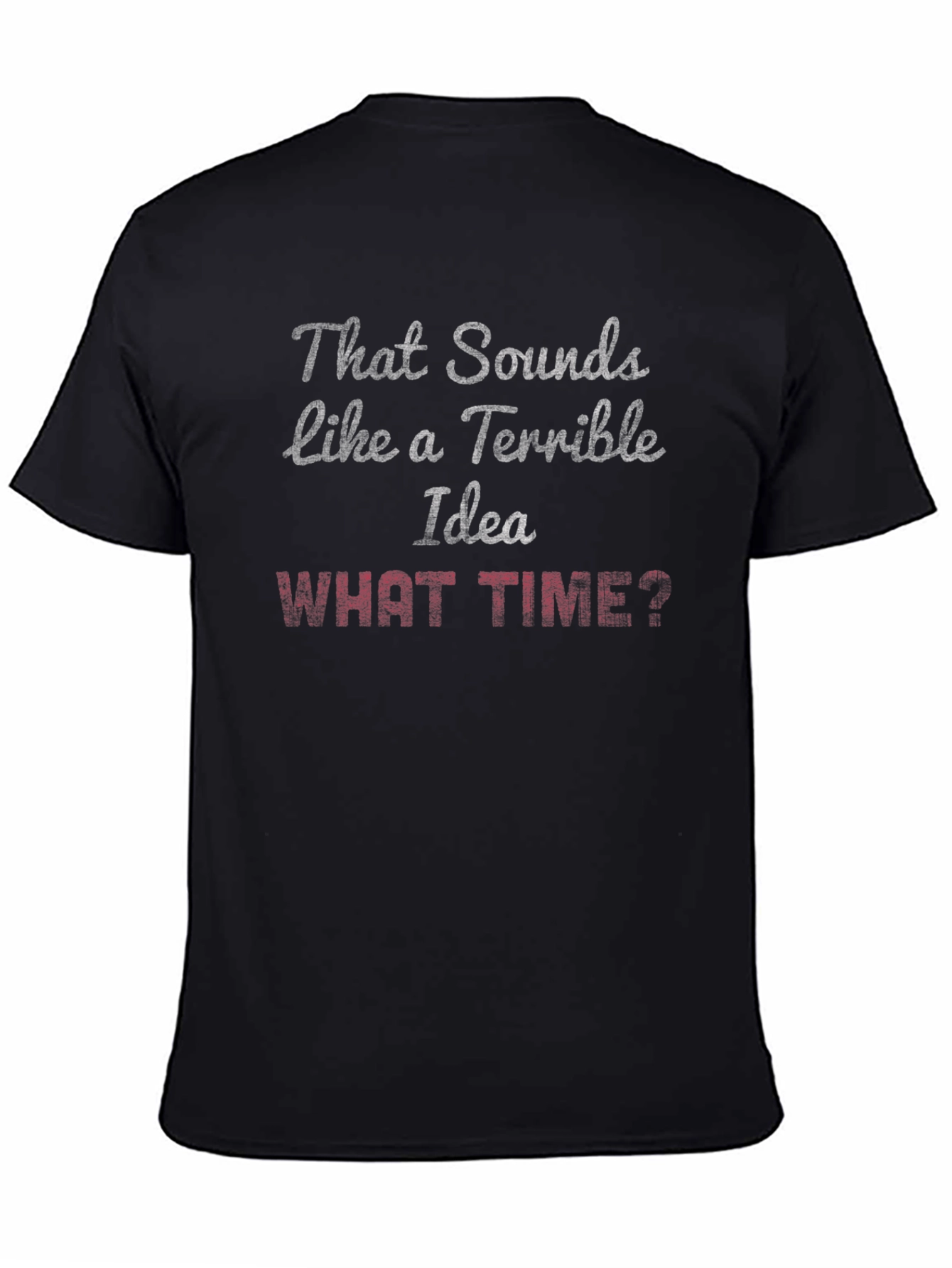 Terrible Idea? What Time? Graphic T-Shirt