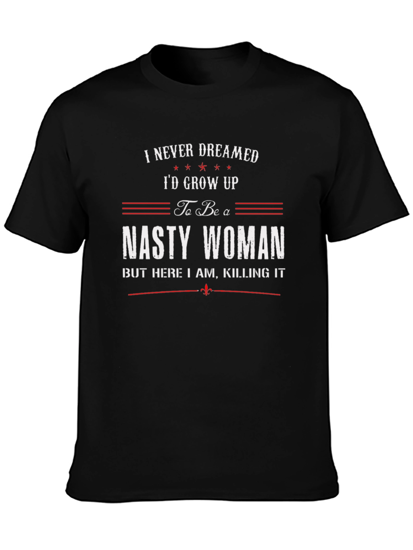 Nasty Woman T-Shirt - Feminist Empowerment Tee