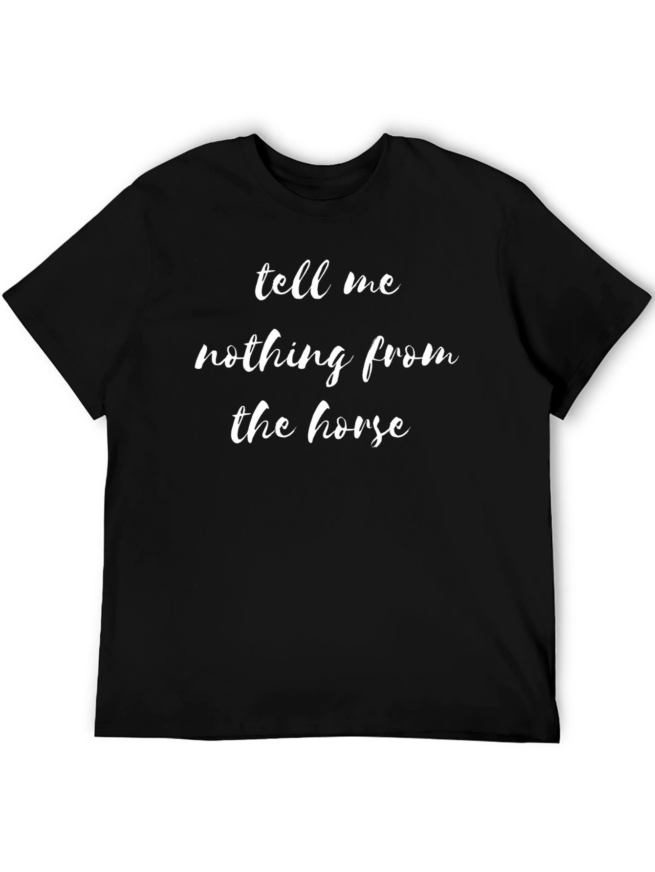 Tell Me Nothing From the Horse Novelty T-Shirt